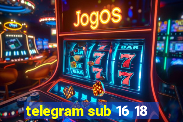 telegram sub 16 18